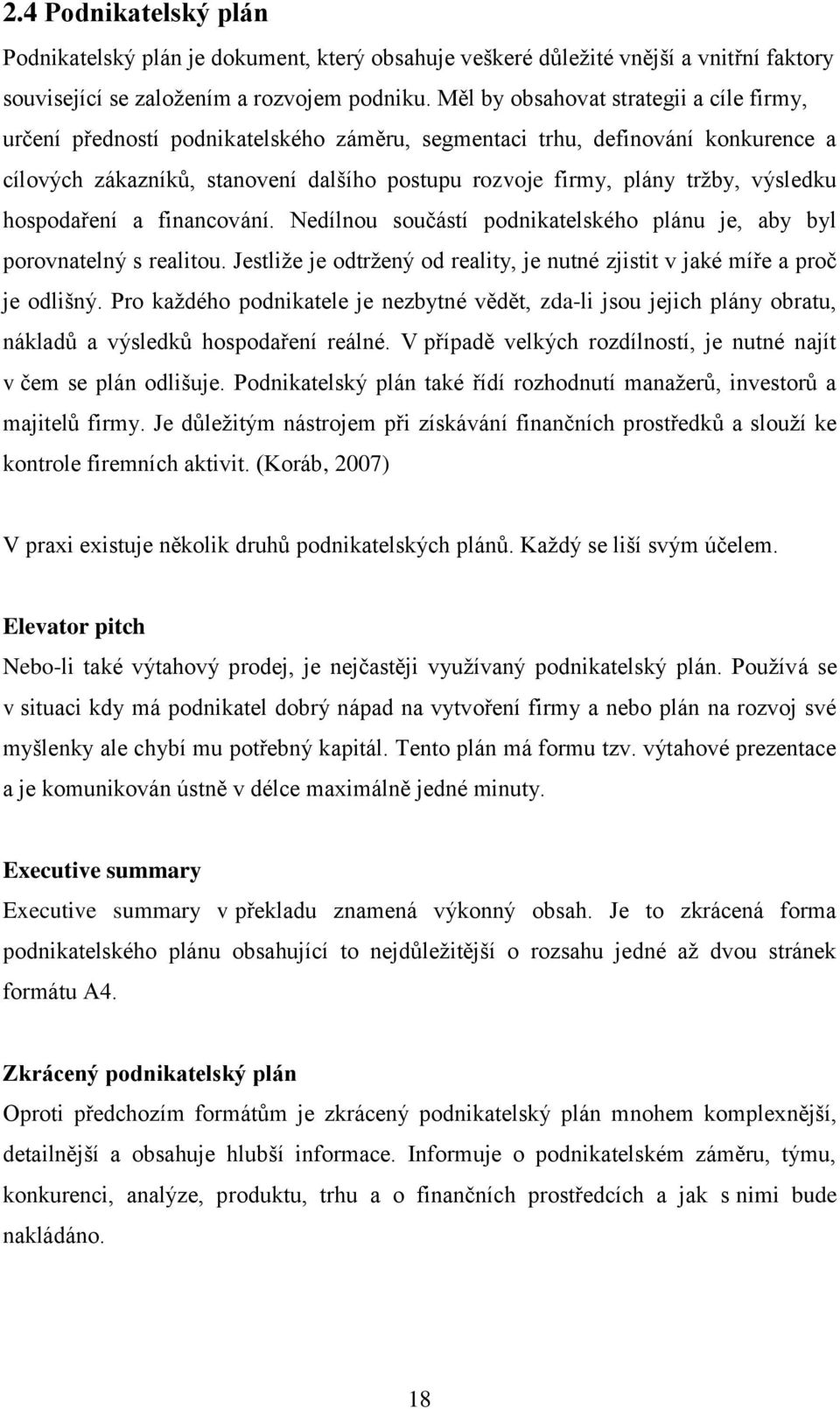 výsledku hospodaření a financování. Nedílnou součástí podnikatelského plánu je, aby byl porovnatelný s realitou. Jestliže je odtržený od reality, je nutné zjistit v jaké míře a proč je odlišný.