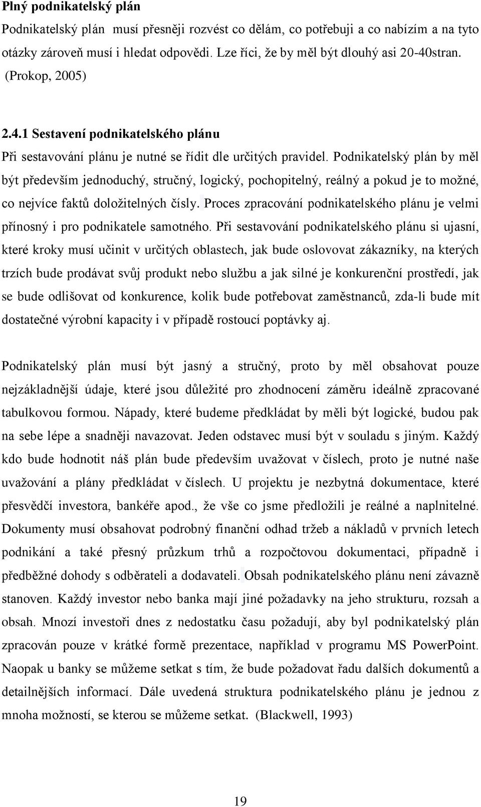 Podnikatelský plán by měl být především jednoduchý, stručný, logický, pochopitelný, reálný a pokud je to možné, co nejvíce faktů doložitelných čísly.