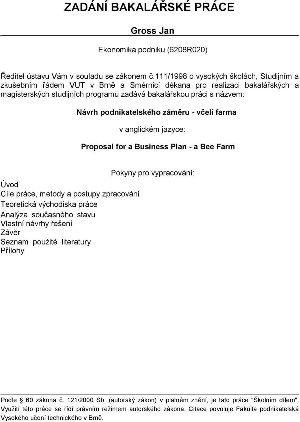 podnikatelského záměru - včelí farma v anglickém jazyce: Proposal for a Business Plan - a Bee Farm Úvod Cíle práce, metody a postupy zpracování Teoretická východiska práce Analýza současného stavu