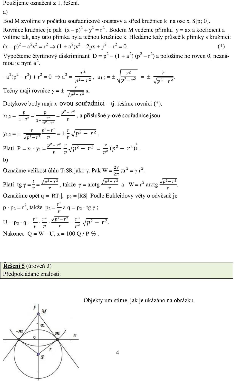 (*) Vypočteme čtvrtinový diskriminant D = p 2 (1 + a 2 ) (p 2 r 2 ) a položíme ho roven 0, neznámou je nyní a 2. a 2 (p 2 r 2 ) + r 2 = 0 a 2 =, a 1,2 = =. Tečny mají rovnice y = x.