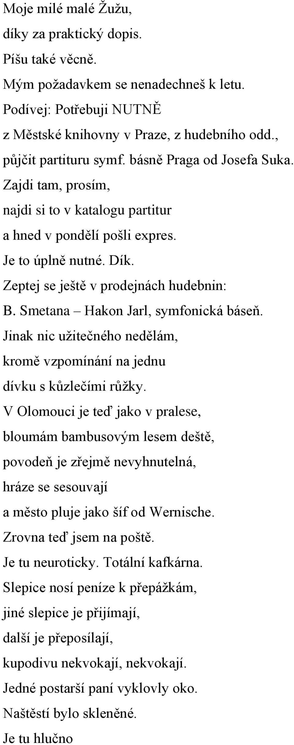 Smetana Hakon Jarl, symfonická báseň. Jinak nic uţitečného nedělám, kromě vzpomínání na jednu dívku s kůzlečími růţky.
