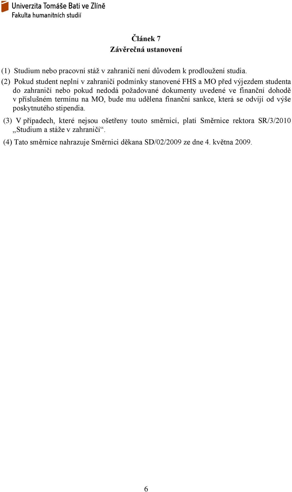 uvedené ve finanční dohodě v příslušném termínu na MO, bude mu udělena finanční sankce, která se odvíjí od výše poskytnutého stipendia.