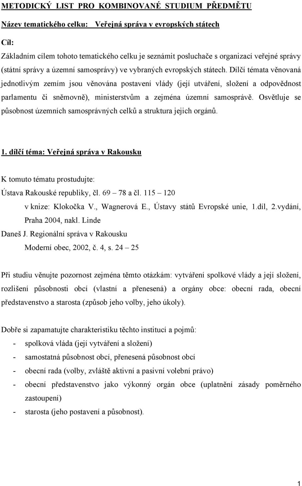 Dílčí témata věnovaná jednotlivým zemím jsou věnována postavení vlády (její utváření, složení a odpovědnost parlamentu či sněmovně), ministerstvům a zejména územní samosprávě.