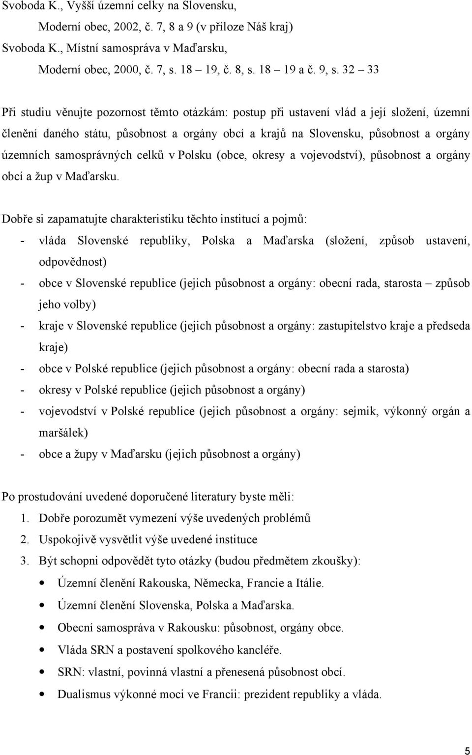 samosprávných celků v Polsku (obce, okresy a vojevodství), působnost a orgány obcí a žup v Maďarsku.