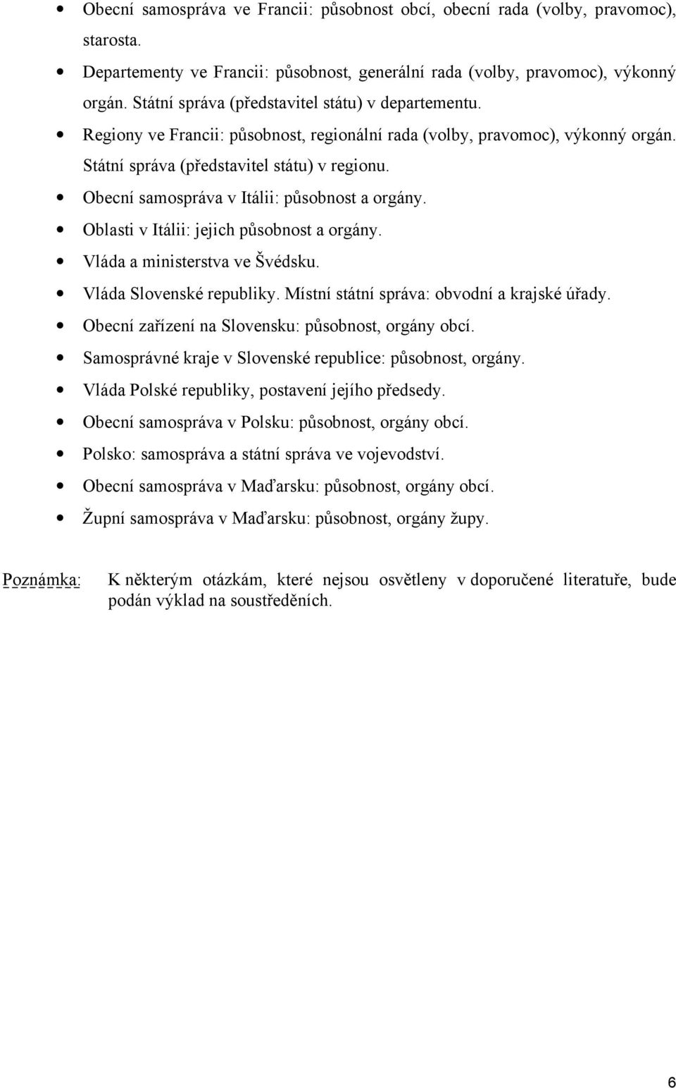 Obecní samospráva v Itálii: působnost a orgány. Oblasti v Itálii: jejich působnost a orgány. Vláda a ministerstva ve Švédsku. Vláda Slovenské republiky. Místní státní správa: obvodní a krajské úřady.