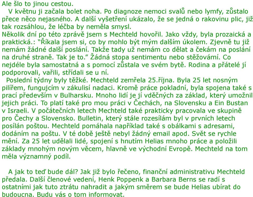 : Říkala jsem si, co by mohlo být mým dalším úkolem. Zjevně tu již nemám žádné další poslání. Takže tady už nemám co dělat a čekám na poslání na druhé straně. Tak je to.