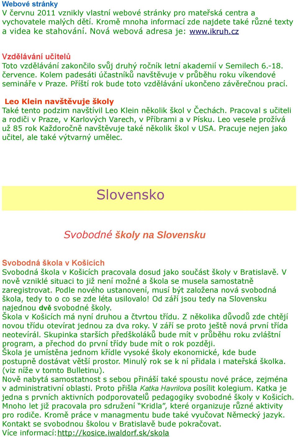 Kolem padesáti účastníků navštěvuje v průběhu roku víkendové semináře v Praze. Příští rok bude toto vzdělávání ukončeno závěrečnou prací.