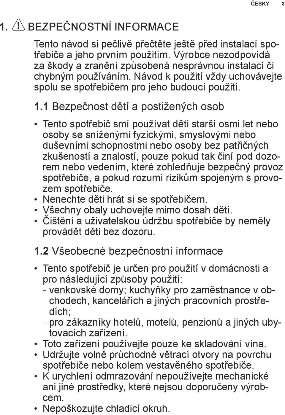 1 Bezpečnost dětí a postižených osob Tento spotřebič smí používat děti starší osmi let nebo osoby se sníženými fyzickými, smyslovými nebo duševními schopnostmi nebo osoby bez patřičných zkušeností a