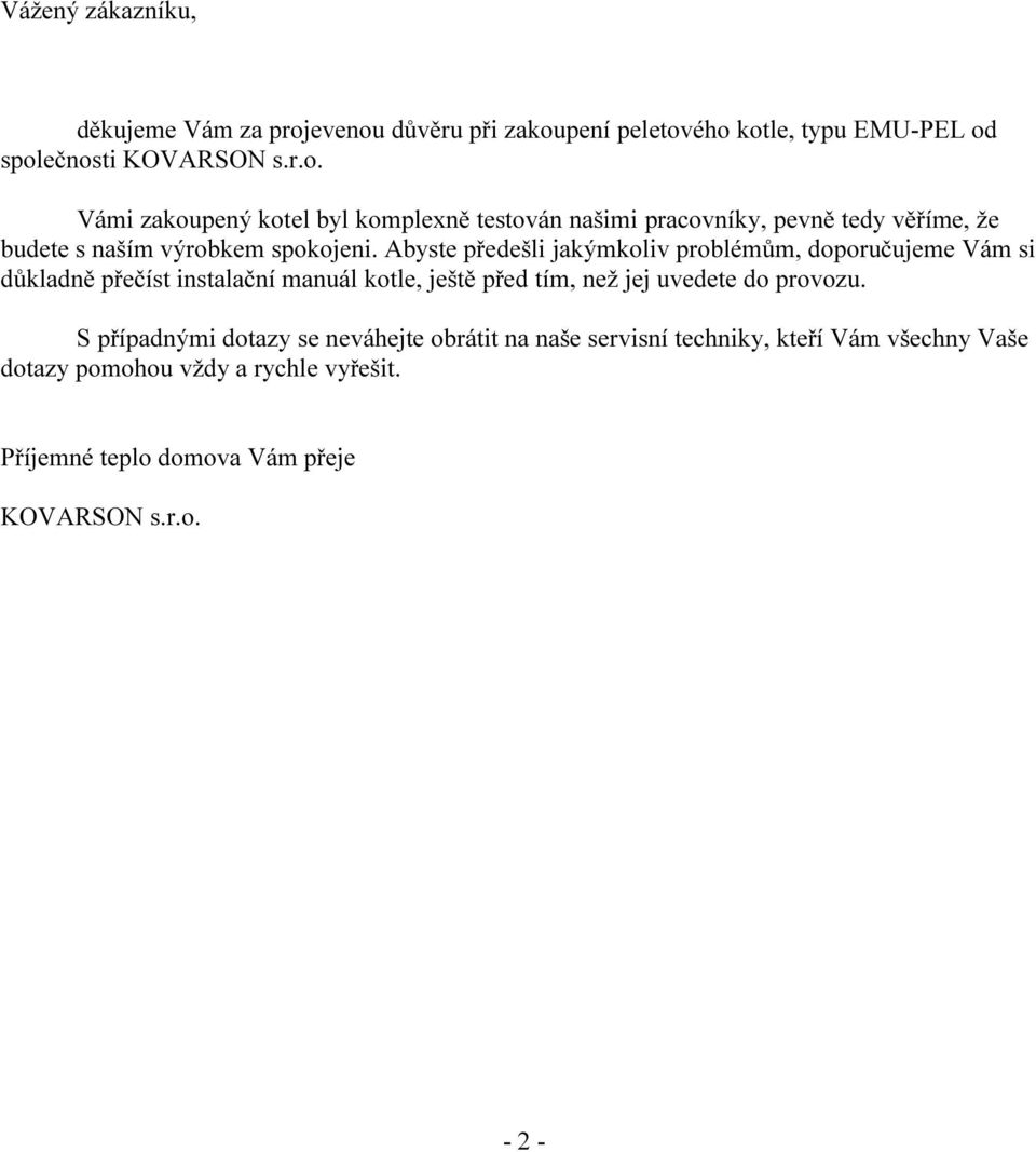 Abyste předešli jakýmkoliv problémům, doporučujeme Vám si důkladně přečíst instalační manuál kotle, ještě před tím, než jej uvedete do provozu.