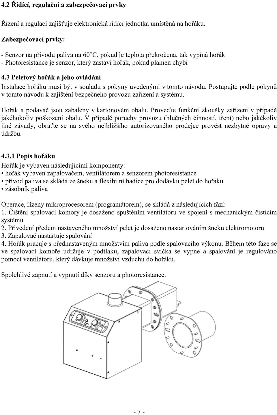 3 Peletový hořák a jeho ovládání Instalace hořáku musí být v souladu s pokyny uvedenými v tomto návodu. Postupujte podle pokynů v tomto návodu k zajištění bezpečného provozu zařízení a systému.