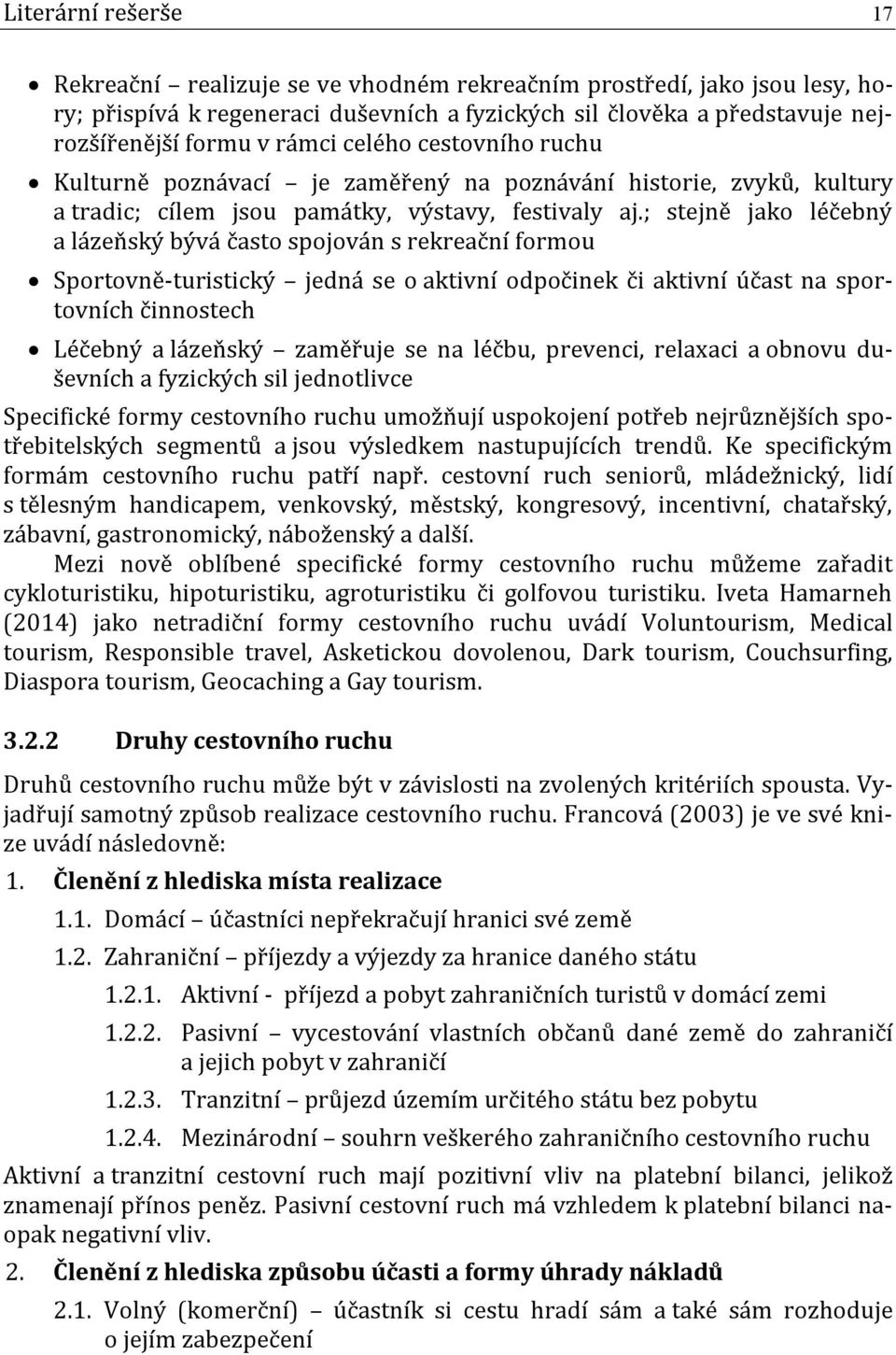 ; stejně jako léčebný a lázeňský bývá často spojován s rekreační formou Sportovně-turistický jedná se o aktivní odpočinek či aktivní účast na sportovních činnostech Léčebný a lázeňský zaměřuje se na