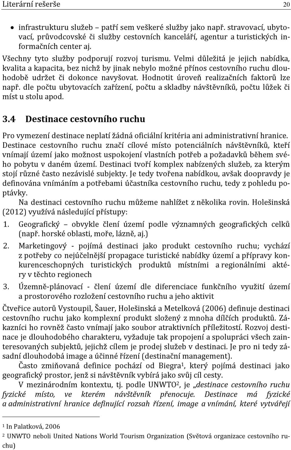 Hodnotit úroveň realizačních faktorů lze např. dle počtu ubytovacích zařízení, počtu a skladby návštěvníků, počtu lůžek či míst u stolu apod. 3.