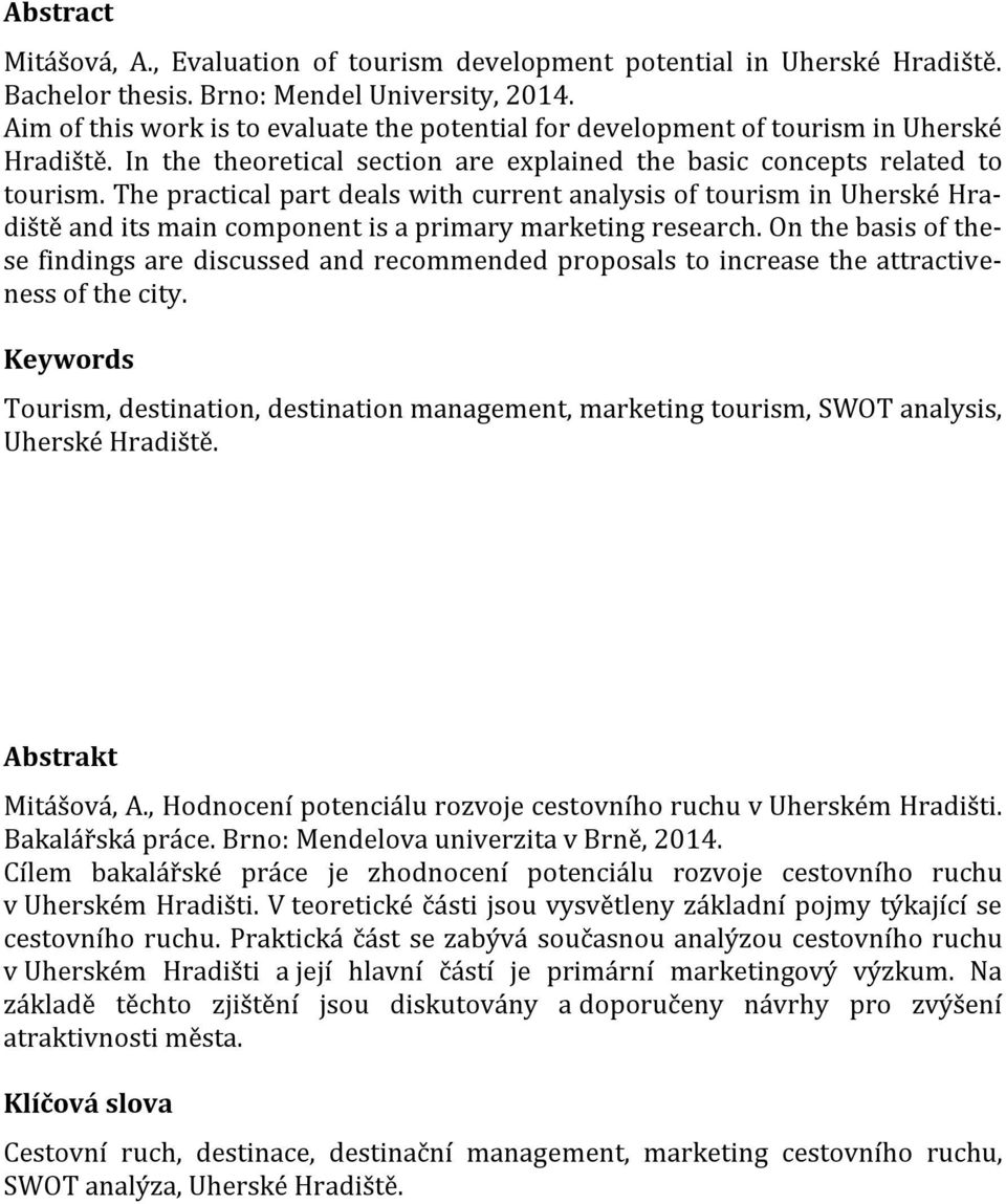 The practical part deals with current analysis of tourism in Uherské Hradiště and its main component is a primary marketing research.