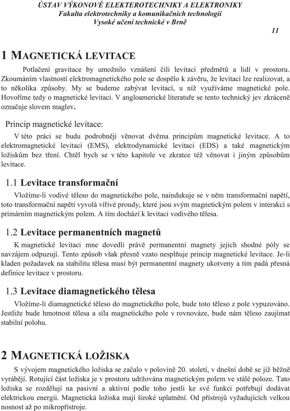 Hovoříme tedy o magnetické levitaci. V angloamerické literatuře se tento technický jev zkráceně označuje slovem maglev.