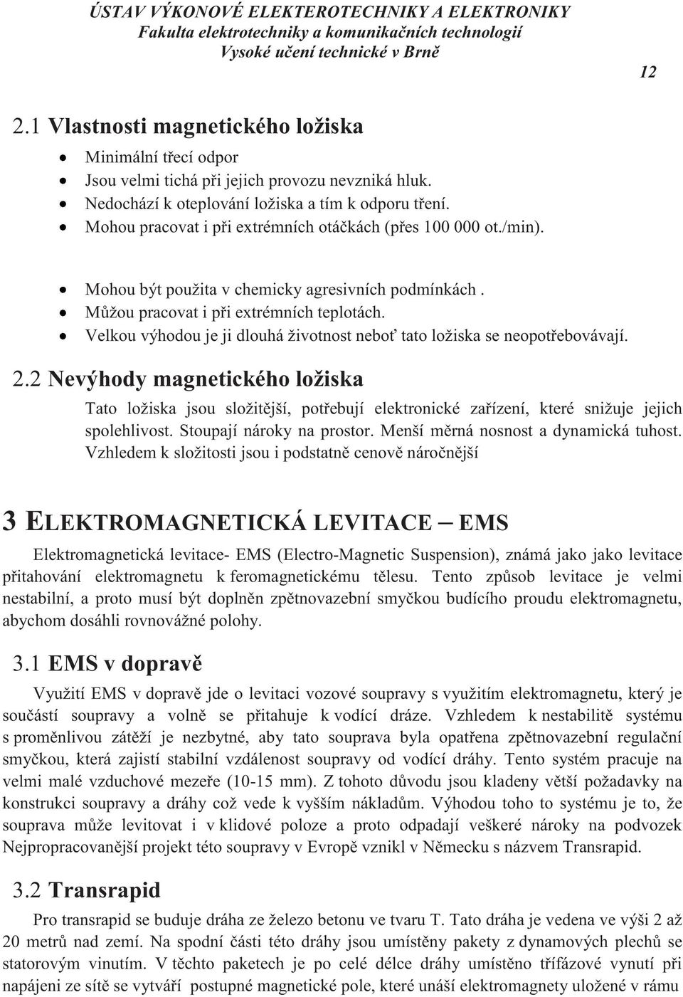 Velkou výhodou je ji dlouhá životnost neboť tato ložiska se neopotřebovávají. 2.