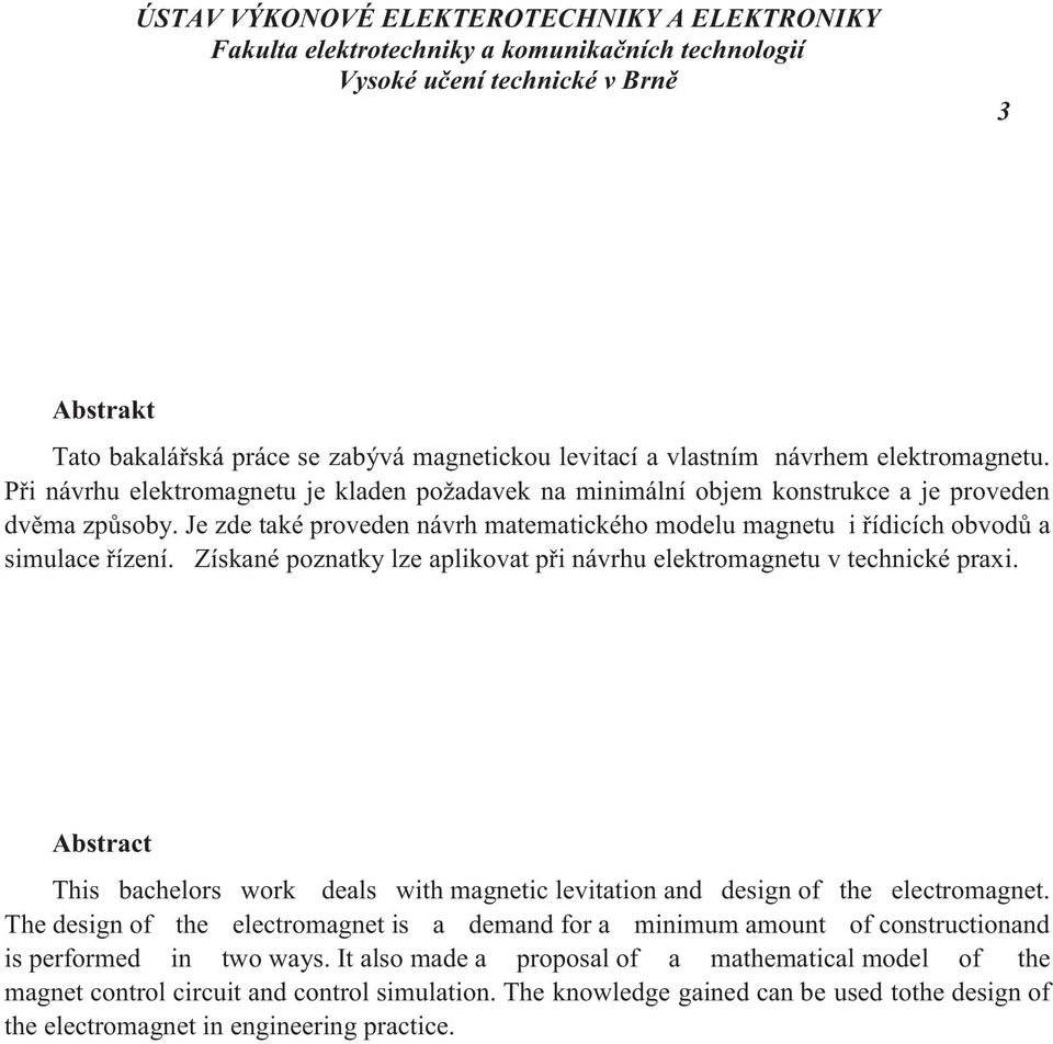 Je zde také proveden návrh matematického modelu magnetu i řídicích obvodů a simulace řízení. Získané poznatky lze aplikovat při návrhu elektromagnetu v technické praxi.