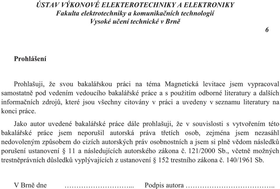 Jako autor uvedené bakalářské práce dále prohlašuji, že v souvislosti s vytvořením této bakalářské práce jsem neporušil autorská práva třetích osob, zejména jsem nezasáhl nedovoleným