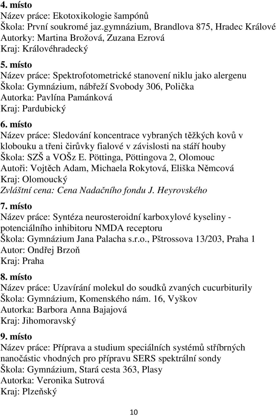 místo Název práce: Sledování koncentrace vybraných těžkých kovů v klobouku a třeni čirůvky fialové v závislosti na stáří houby Škola: SZŠ a VOŠz E.