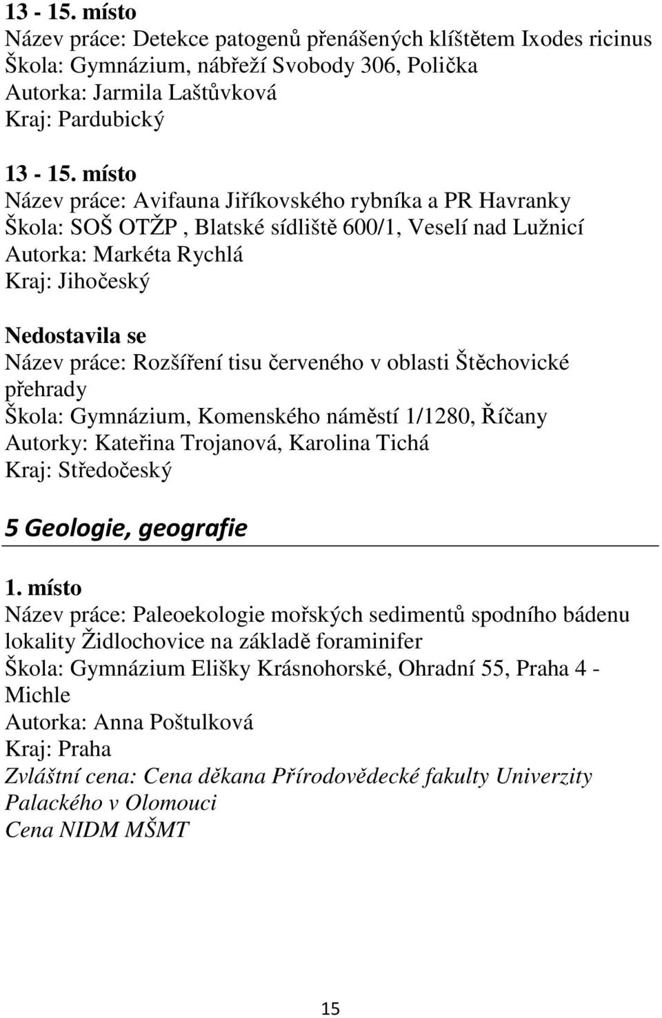 Rozšíření tisu červeného v oblasti Štěchovické přehrady Škola: Gymnázium, Komenského náměstí 1/1280, Říčany Autorky: Kateřina Trojanová, Karolina Tichá Kraj: Středočeský 5 Geologie, geografie 1.