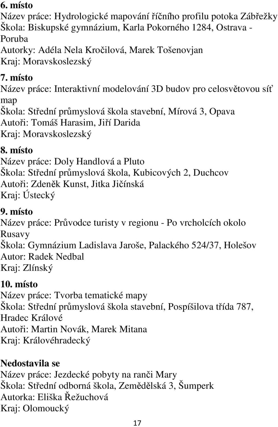 místo Název práce: Interaktivní modelování 3D budov pro celosvětovou síť map Škola: Střední průmyslová škola stavební, Mírová 3, Opava Autoři: Tomáš Harasim, Jiří Darida Kraj: Moravskoslezský 8.