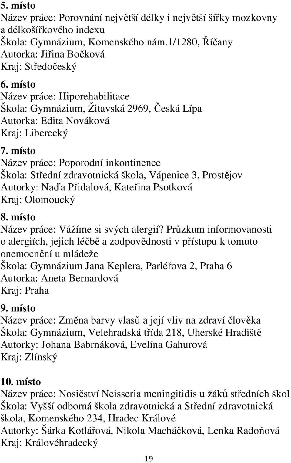 místo Název práce: Poporodní inkontinence Škola: Střední zdravotnická škola, Vápenice 3, Prostějov Autorky: Naďa Přidalová, Kateřina Psotková Kraj: Olomoucký 8.