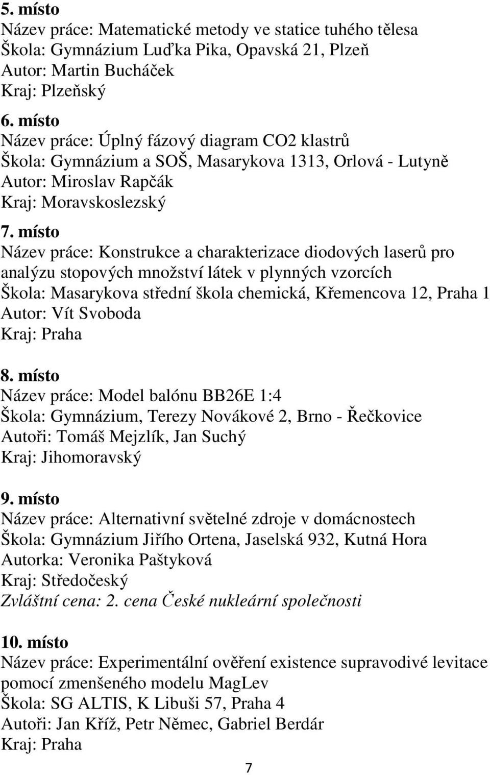 místo Název práce: Konstrukce a charakterizace diodových laserů pro analýzu stopových množství látek v plynných vzorcích Škola: Masarykova střední škola chemická, Křemencova 12, Praha 1 Autor: Vít