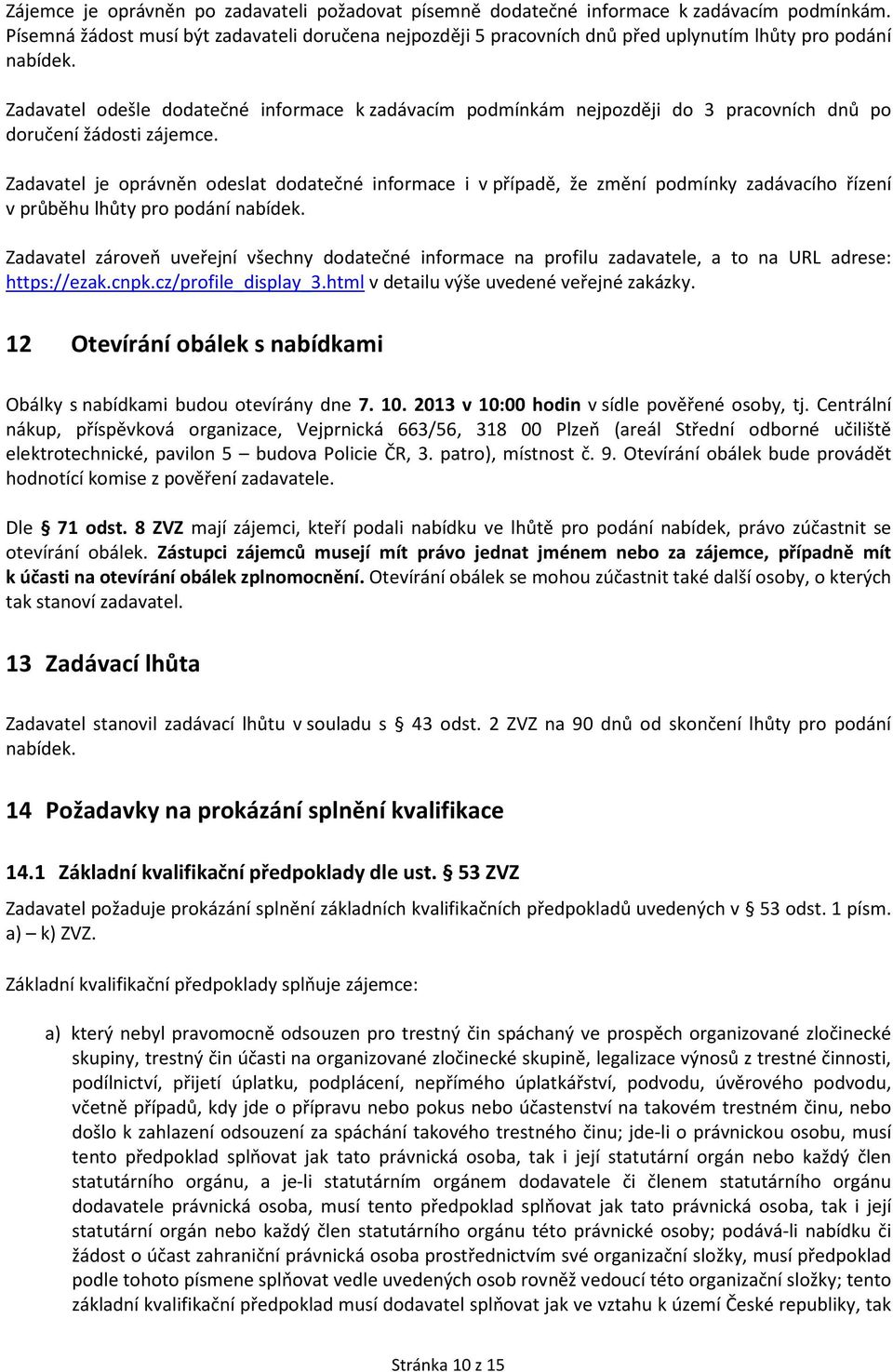 Zadavatel odešle dodatečné informace k zadávacím podmínkám nejpozději do 3 pracovních dnů po doručení žádosti zájemce.