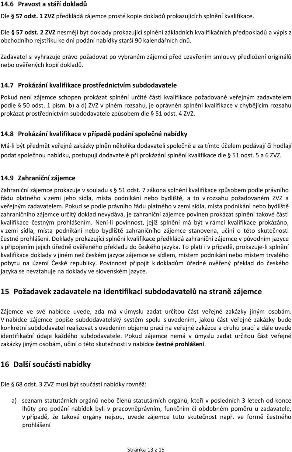 2 ZVZ nesmějí být doklady prokazující splnění základních kvalifikačních předpokladů a výpis z obchodního rejstříku ke dni podání nabídky starší 90 kalendářních dnů.