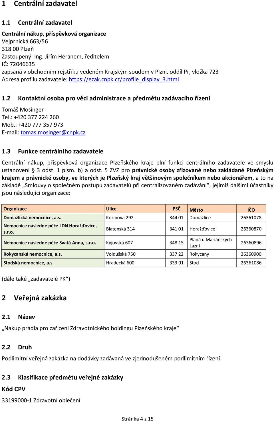 2 Kontaktní osoba pro věci administrace a předmětu zadávacího řízení Tomáš Mosinger Tel.: +420 377 224 260 Mob.: +420 777 357 973 E-mail: tomas.mosinger@cnpk.cz 1.