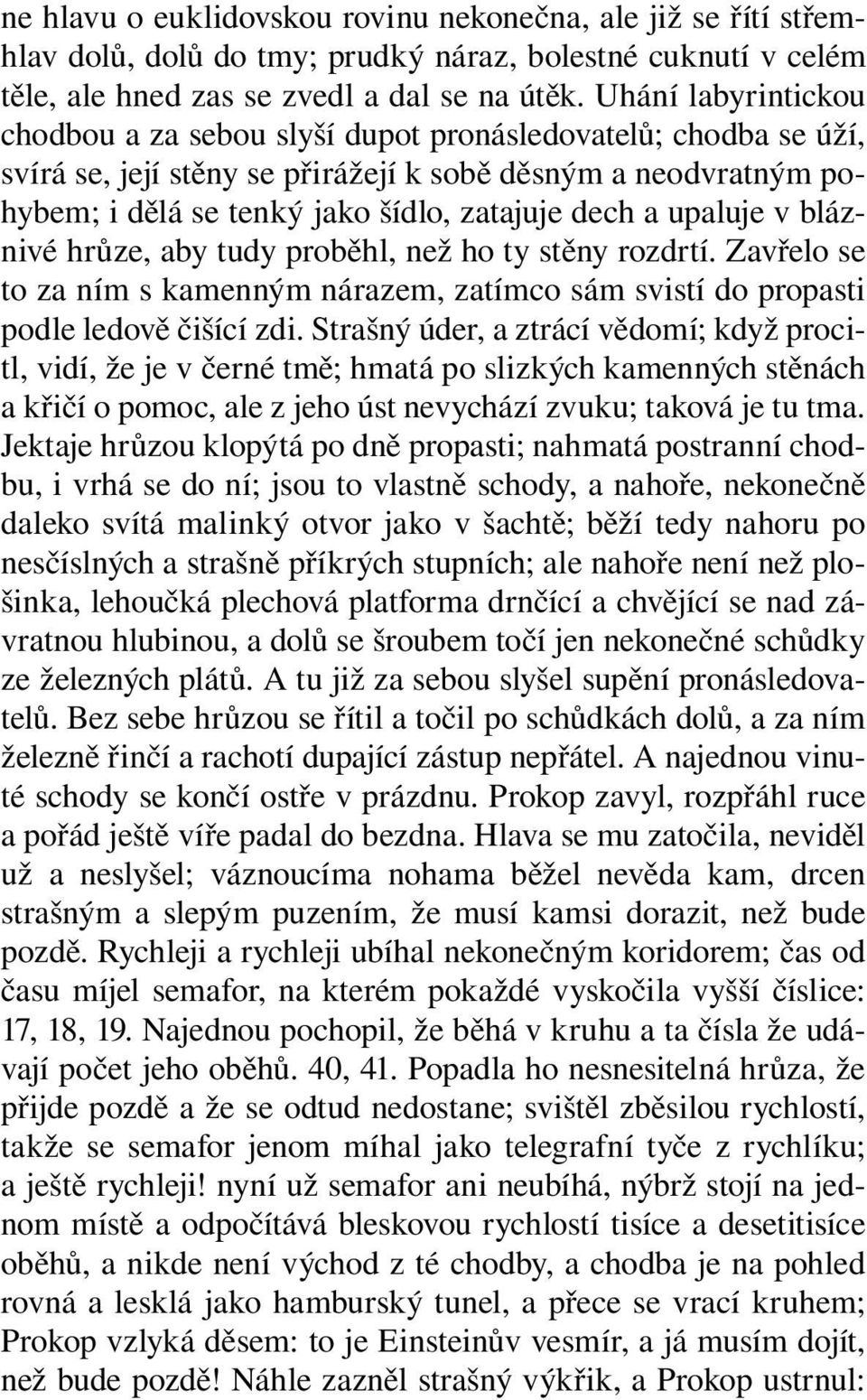 upaluje v bláznivé hrůze, aby tudy proběhl, než ho ty stěny rozdrtí. Zavřelo se to za ním s kamenným nárazem, zatímco sám svistí do propasti podle ledově čišící zdi.