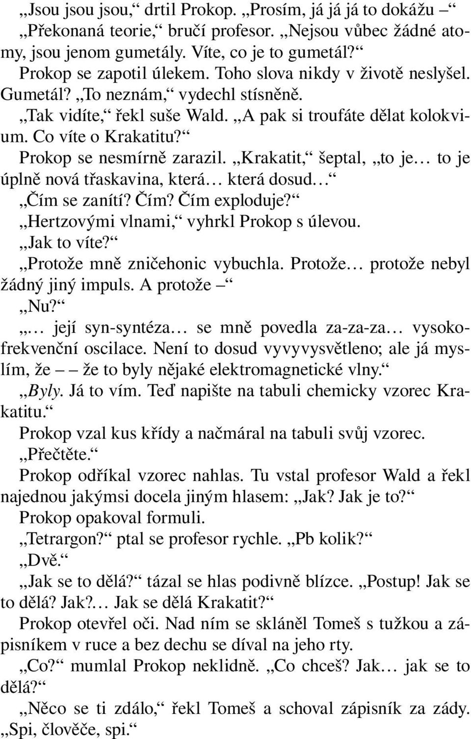 Krakatit, šeptal, to je to je úplně nová třaskavina, která která dosud Čím se zanítí? Čím? Čím exploduje? Hertzovými vlnami, vyhrkl Prokop s úlevou. Jak to víte? Protože mně zničehonic vybuchla.