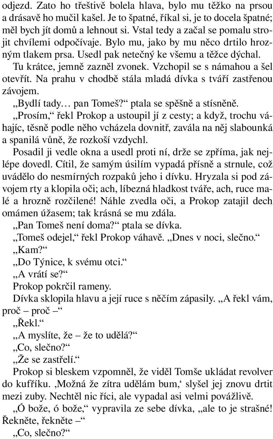 Vzchopil se s námahou a šel otevřít. Na prahu v chodbě stála mladá dívka s tváří zastřenou závojem. Bydlí tady pan Tomeš? ptala se spěšně a stísněně.