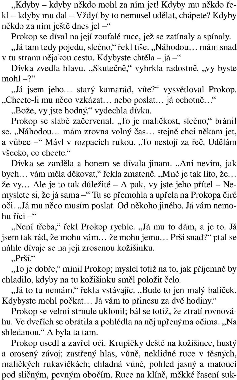 Kdybyste chtěla já Dívka zvedla hlavu. Skutečně, vyhrkla radostně, vy byste mohl? Já jsem jeho starý kamarád, víte? vysvětloval Prokop.