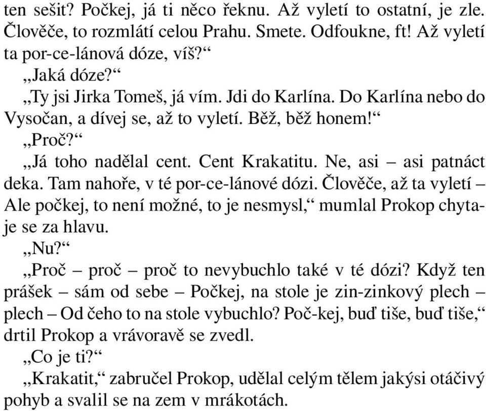 Člověče, až ta vyletí Ale počkej, to není možné, to je nesmysl, mumlal Prokop chytaje se za hlavu. Nu? Proč proč proč to nevybuchlo také v té dózi?