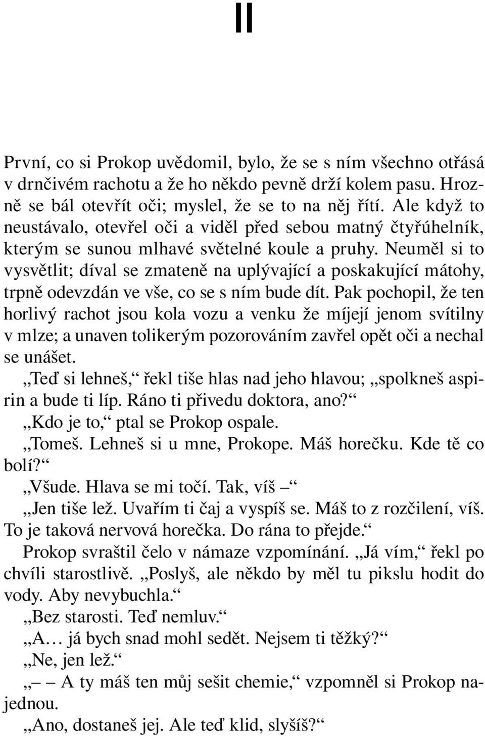 Neuměl si to vysvětlit; díval se zmateně na uplývající a poskakující mátohy, trpně odevzdán ve vše, co se s ním bude dít.