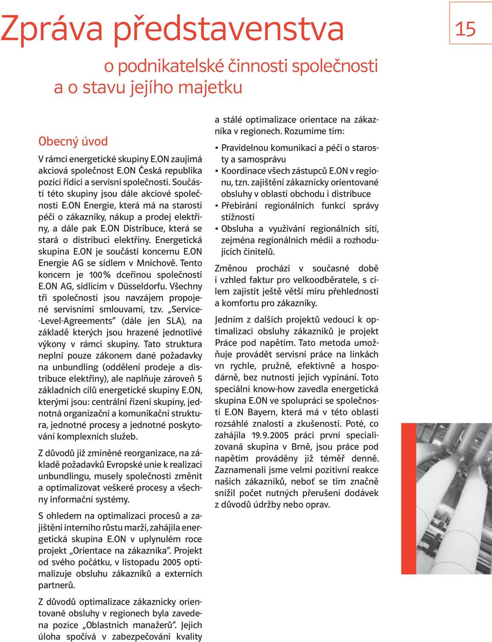 ON Energie, která má na starosti péči o zákazníky, nákup a prodej elektřiny, a dále pak E.ON Distribuce, která se stará o distribuci elektřiny. Energetická skupina E.ON je součástí koncernu E.