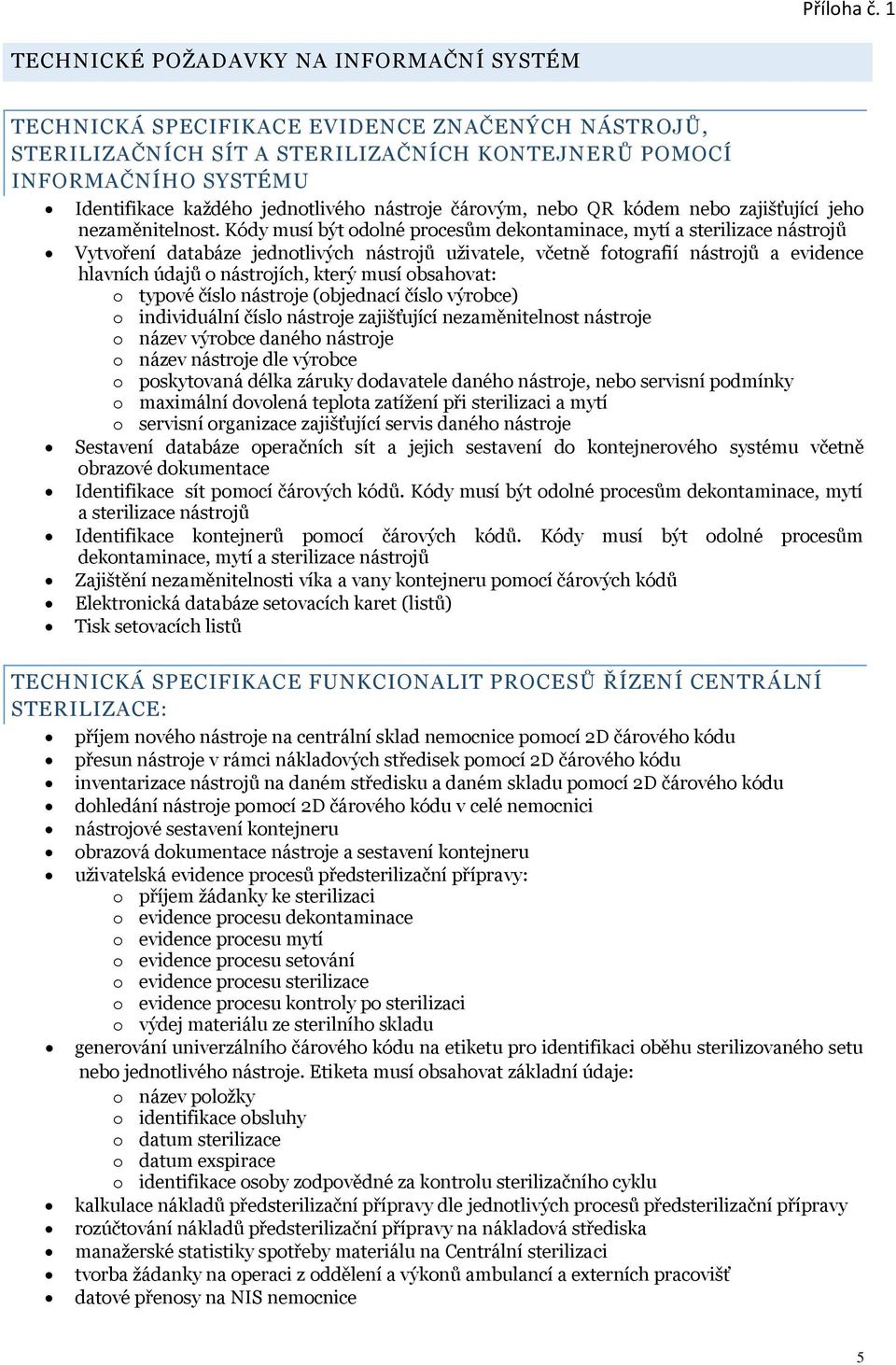 Kódy musí být odolné procesům dekontaminace, mytí a sterilizace nástrojů Vytvoření databáze jednotlivých nástrojů uživatele, včetně fotografií nástrojů a evidence hlavních údajů o nástrojích, který