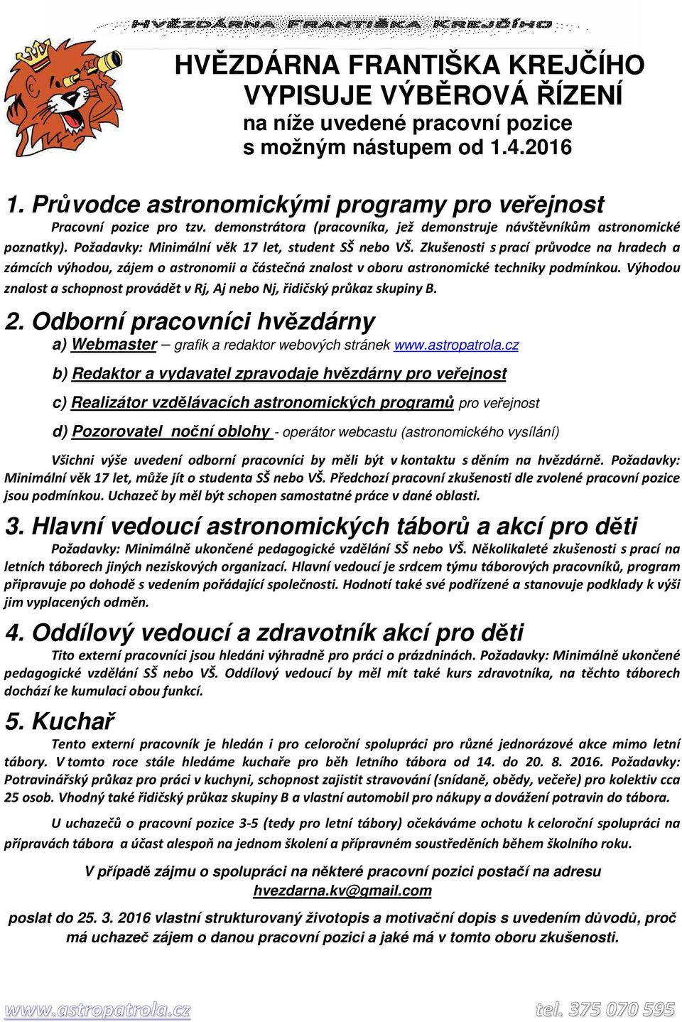 Zkušenosti s prací průvodce na hradech a zámcích výhodou, zájem o astronomii a částečná znalost v oboru astronomické techniky podmínkou.