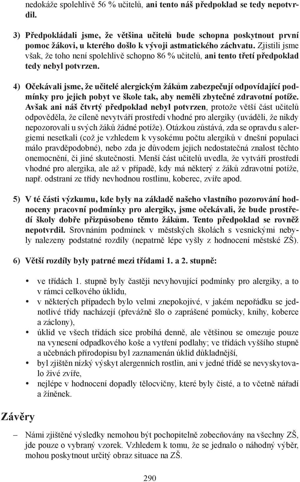 Zjistili jsme však, že toho není spolehlivě schopno 86 % učitelů, ani tento třetí předpoklad tedy nebyl potvrzen.