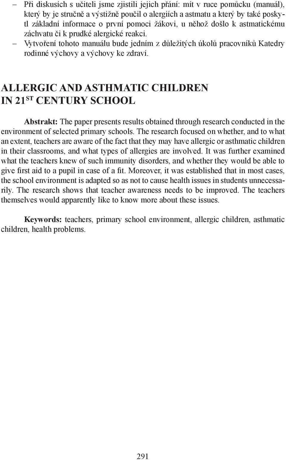 ALLERGIC AND ASTHMATIC CHILDREN IN 21 ST CENTURY SCHOOL Abstrakt: The paper presents results obtained through research conducted in the environment of selected primary schools.