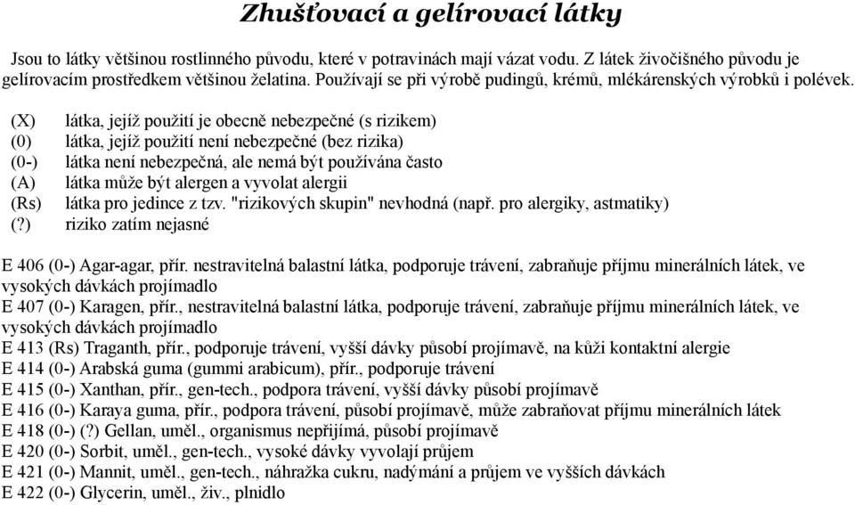 nestravitelná balastní látka, podporuje trávení, zabraňuje příjmu minerálních látek, ve vysokých dávkách projímadlo E 407 (0-) Karagen, přír.