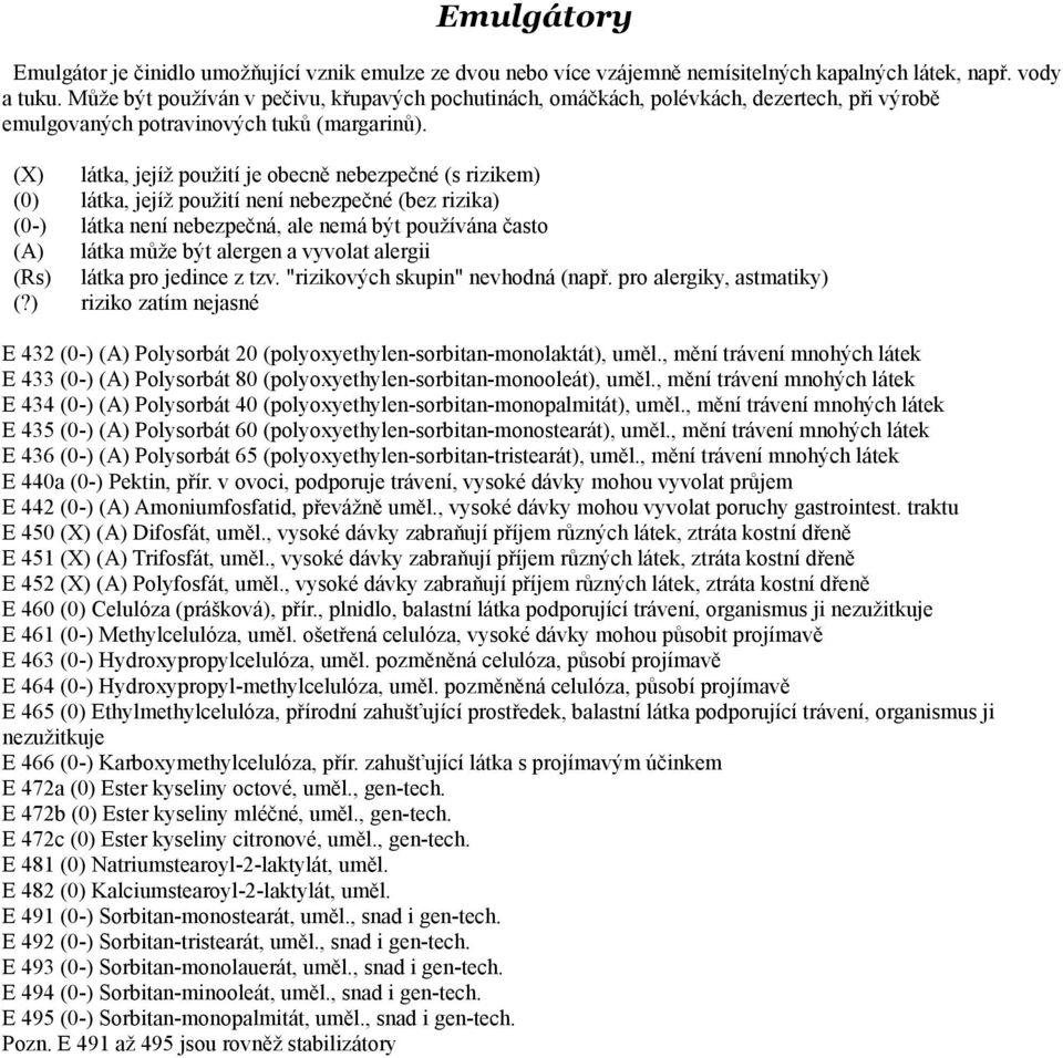 E 432 (0-) (A) Polysorbát 20 (polyoxyethylen-sorbitan-monolaktát), uměl., mění trávení mnohých látek E 433 (0-) (A) Polysorbát 80 (polyoxyethylen-sorbitan-monooleát), uměl.