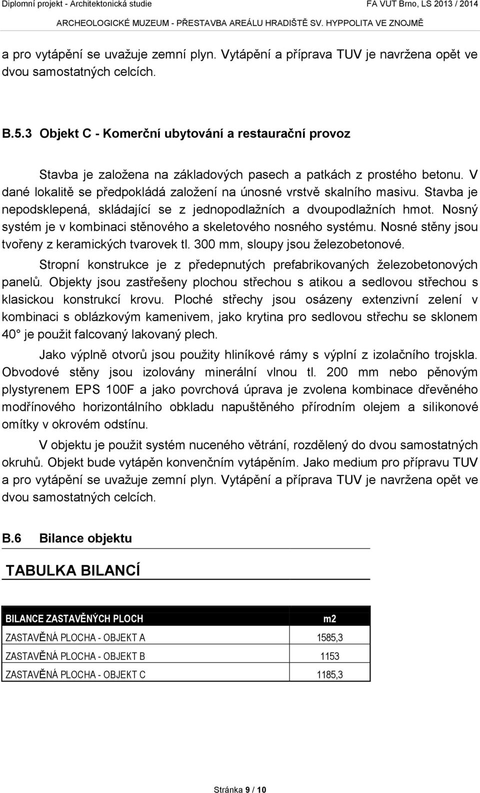 Stavba je nepodsklepená, skládající se z jednopodlažních a dvoupodlažních hmot. Nosný systém je v kombinaci stěnového a skeletového nosného systému. Nosné stěny jsou tvořeny z keramických tvarovek tl.