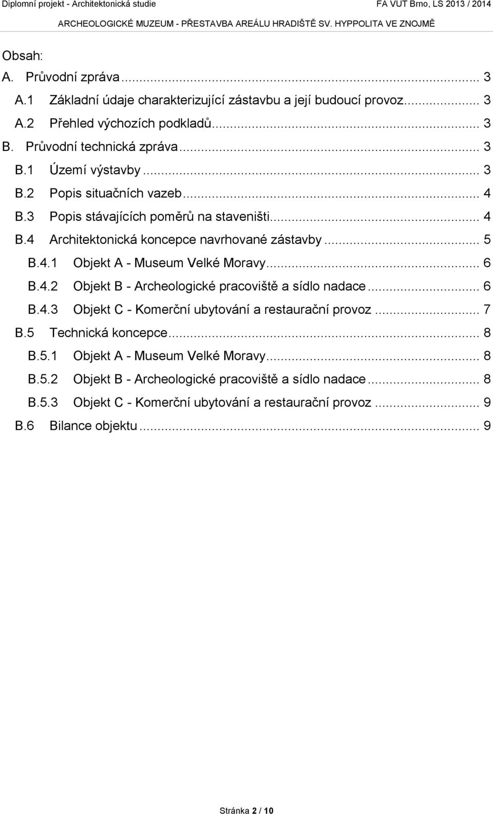 4.2 Objekt B - Archeologické pracoviště a sídlo nadace... 6 B.4.3 Objekt C - Komerční ubytování a restaurační provoz... 7 B.5 Technická koncepce... 8 B.5.1 Objekt A - Museum Velké Moravy.