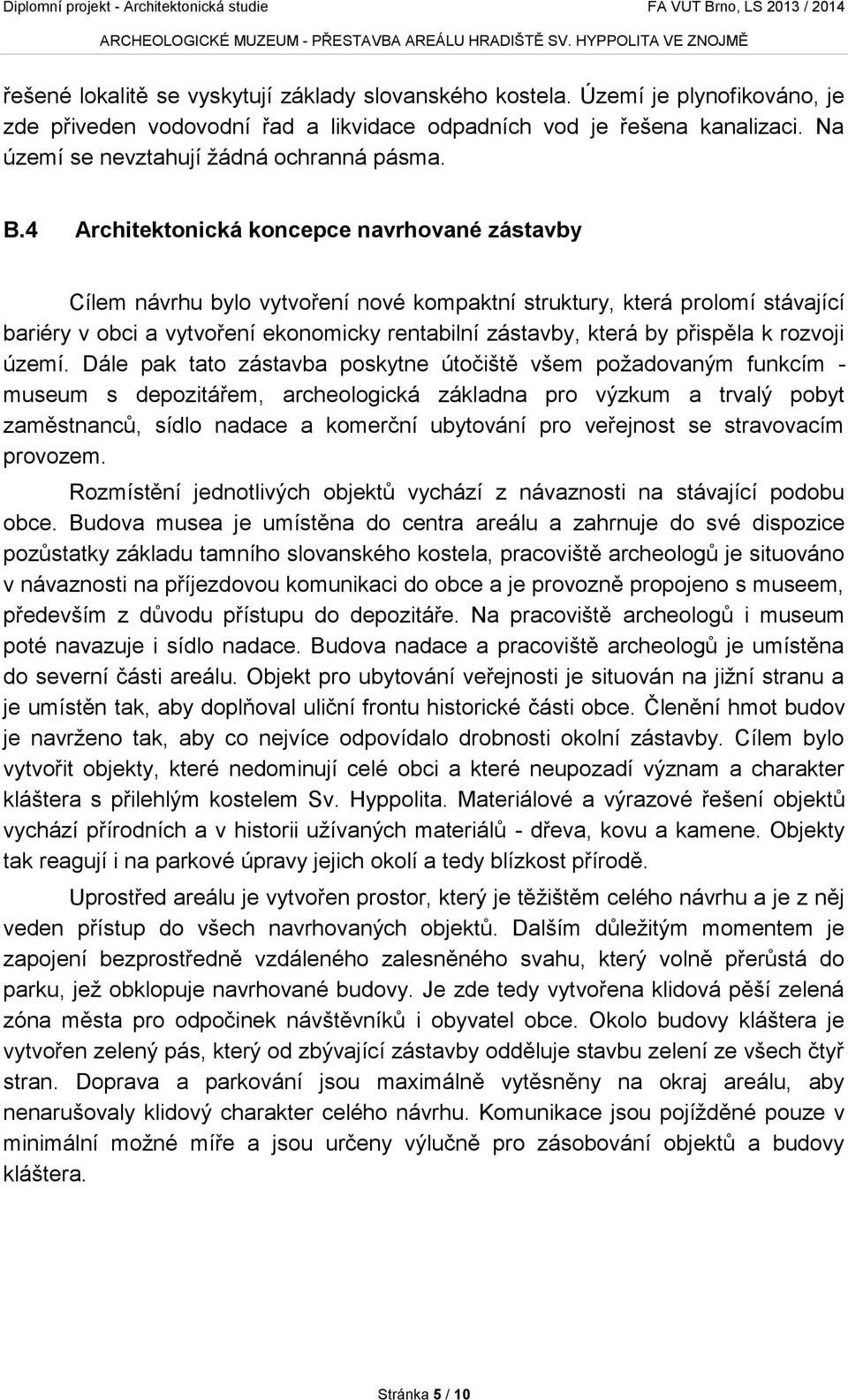 4 Architektonická koncepce navrhované zástavby Cílem návrhu bylo vytvoření nové kompaktní struktury, která prolomí stávající bariéry v obci a vytvoření ekonomicky rentabilní zástavby, která by