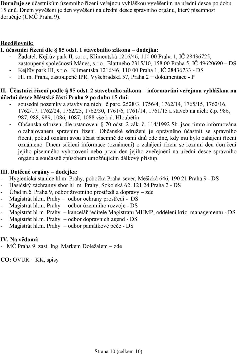 1 stavebního zákona dodejka: - Žadatel: Kejřův park II, s.r.o., Klimentská 1216/46, 110 00 Praha 1, IČ 28436725, zastoupený společností Mánes, s.r.o., Blattného 2315/10, 158 00 Praha 5, IČ 49620690 DS - Kejřův park III, s.