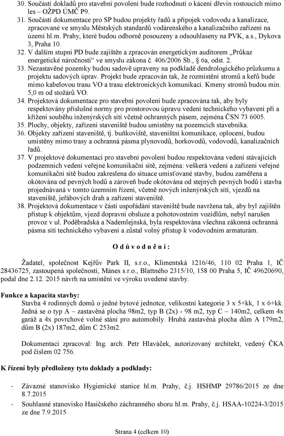 s., Dykova 3, Praha 10. 32. V dalším stupni PD bude zajištěn a zpracován energetickým auditorem Průkaz energetické náročnosti ve smyslu zákona č. 406/2006 Sb., 6a, odst. 2. 33.