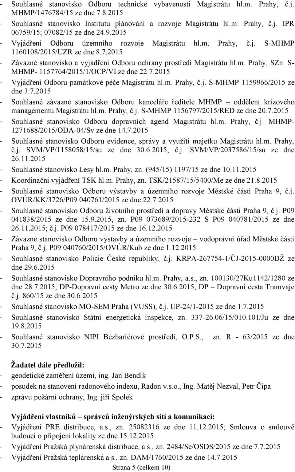 S- MHMP- 1157764/2015/1/OCP/VI ze dne 22.7.2015 - Vyjádření Odboru památkové péče Magistrátu hl.m. Prahy, č.j. S-MHMP 1159966/2015 ze dne 3.7.2015 - Souhlasné závazné stanovisko Odboru kanceláře ředitele MHMP oddělení krizového managementu Magistrátu hl.