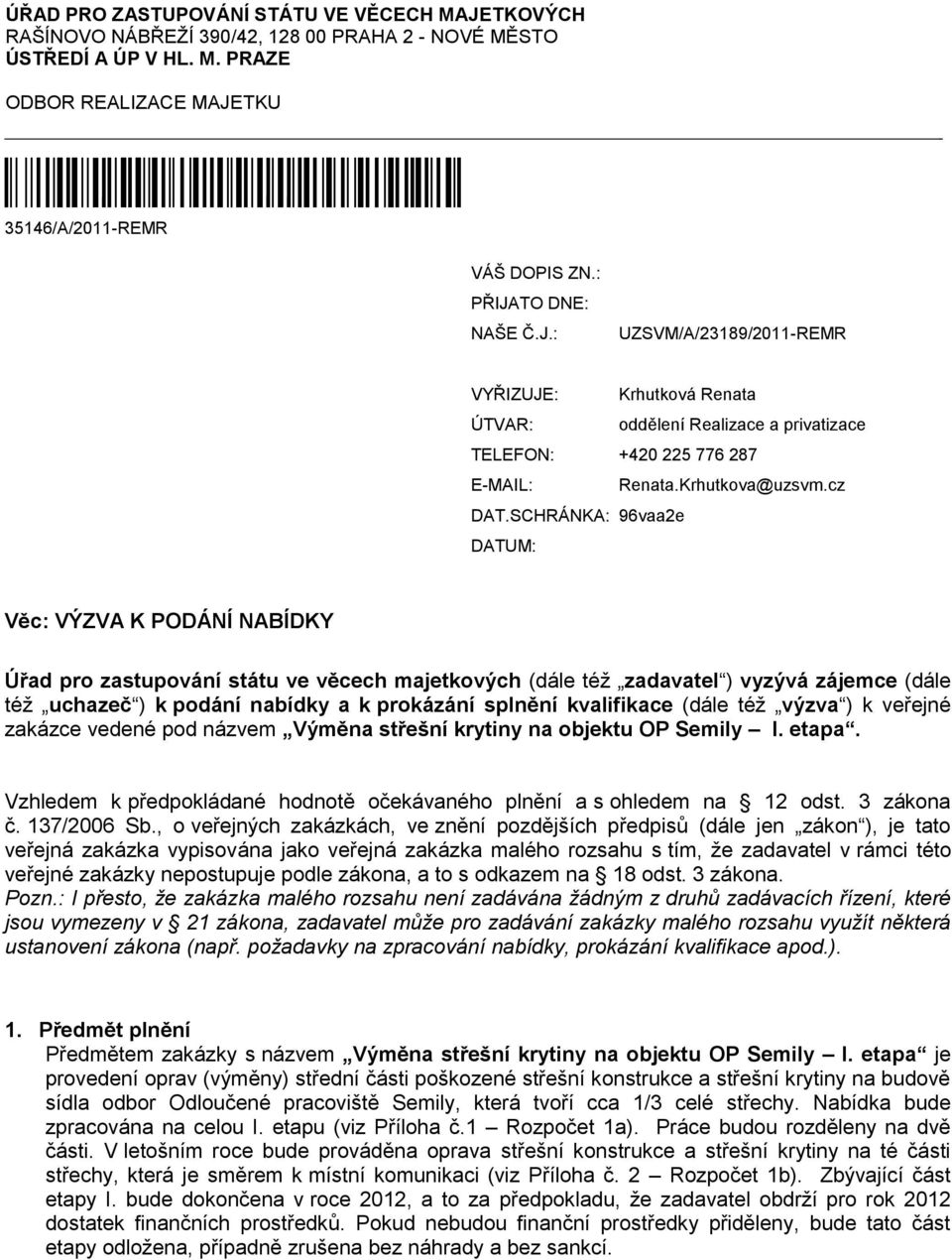 SCHRÁNKA: 96vaa2e DATUM: Věc: VÝZVA K PODÁNÍ NABÍDKY Úřad pro zastupování státu ve věcech majetkových (dále téţ zadavatel ) vyzývá zájemce (dále téţ uchazeč ) k podání nabídky a k prokázání splnění