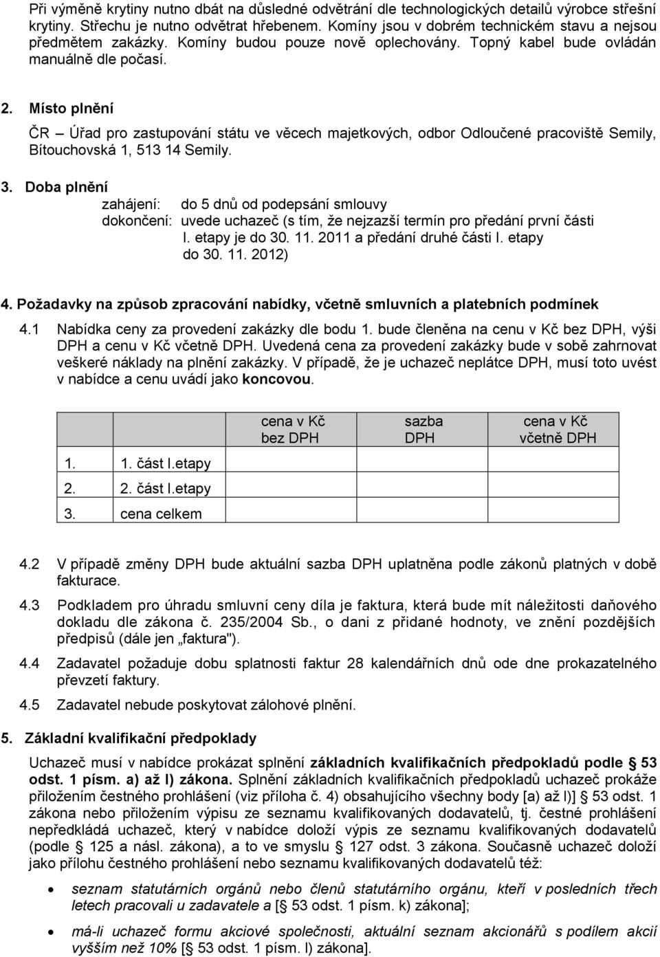 Místo plnění ČR Úřad pro zastupování státu ve věcech majetkových, odbor Odloučené pracoviště Semily, Bítouchovská 1, 513 14 Semily. 3.